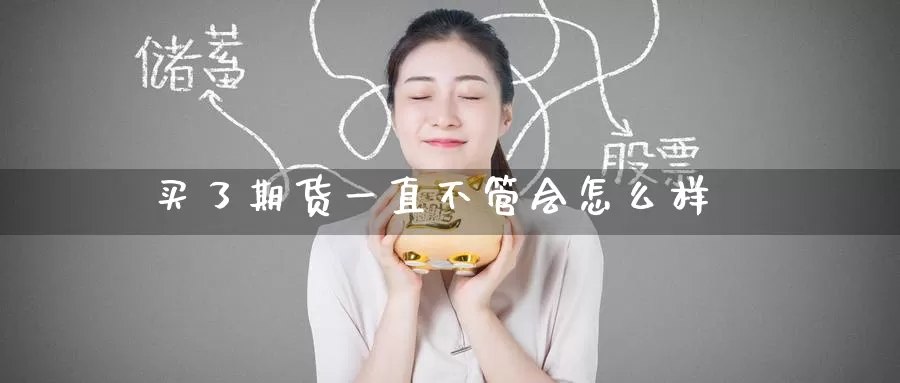 买了期货一直不管会怎么样_期货直播室_第1张_51期货直播网 买了期货一直不管会怎么样_https://www.51pinbao.com_期货直播室_第1张