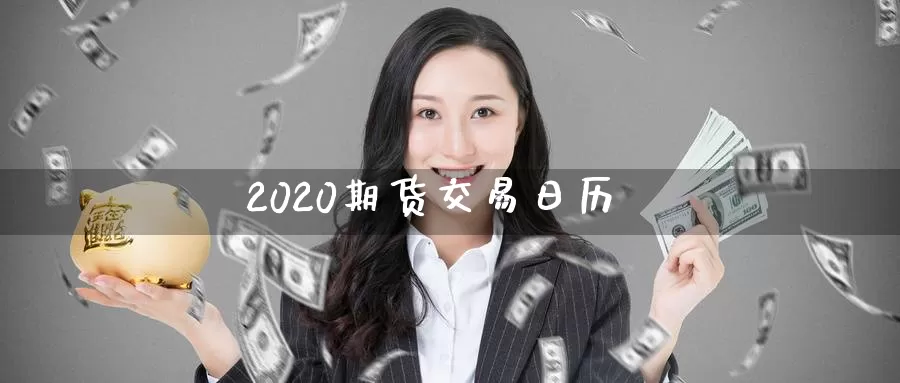 2020期货交易日历_https://www.51pinbao.com_期货直播室_第1张