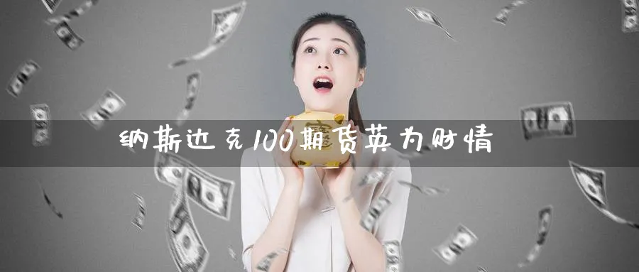 纳斯达克100期货英为财情_纳指直播室_第1张_51期货直播网 纳斯达克100期货英为财情_https://www.51pinbao.com_纳指直播室_第1张