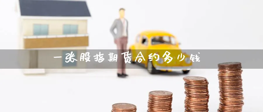 一张股指期货合约多少钱_https://www.51pinbao.com_恒指直播室_第1张