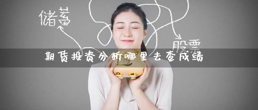 期货投资分析哪里去查成绩_期货直播室_第1张_51期货直播网 期货投资分析哪里去查成绩_https://www.51pinbao.com_期货直播室_第1张