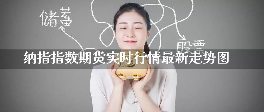 纳指指数期货实时行情最新走势图_纳指直播室_第1张_51期货直播网 纳指指数期货实时行情最新走势图_https://www.51pinbao.com_纳指直播室_第1张