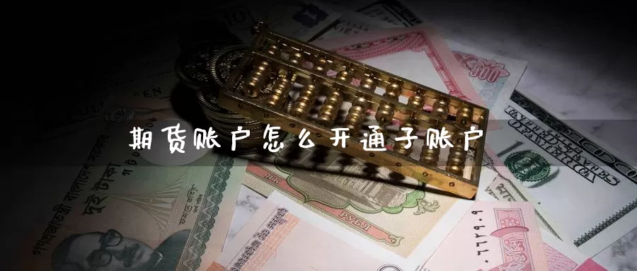 期货账户怎么开通子账户_https://www.51pinbao.com_黄金直播室_第1张