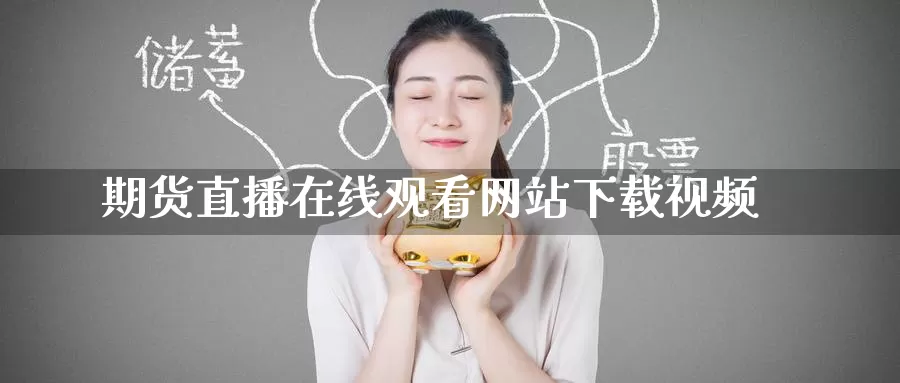 期货直播在线观看网站下载视频_德指直播室_第1张_51期货直播网 期货直播在线观看网站下载视频_https://www.51pinbao.com_德指直播室_第1张