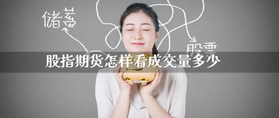 股指期货怎样看成交量多少_https://www.51pinbao.com_恒指直播室_第1张