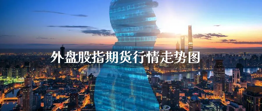 外盘股指期货行情走势图_https://www.51pinbao.com_纳指直播室_第1张