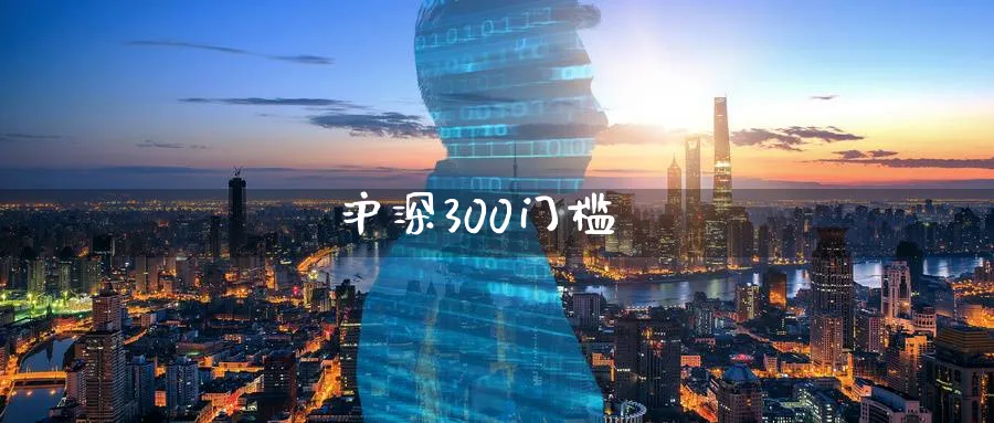 沪深300门槛_期货直播室_第1张_51期货直播网 沪深300门槛_https://www.51pinbao.com_期货直播室_第1张