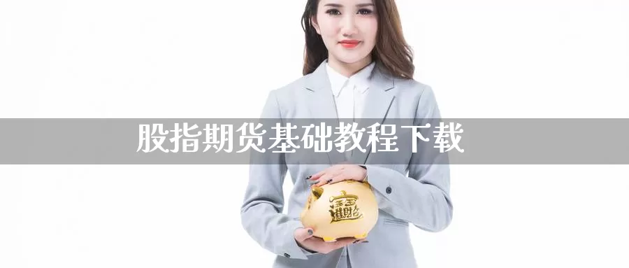 股指期货基础教程下载_https://www.51pinbao.com_期货直播室_第1张