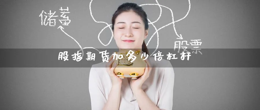 股指期货加多少倍杠杆_期货直播室_第1张_51期货直播网 股指期货加多少倍杠杆_https://www.51pinbao.com_期货直播室_第1张
