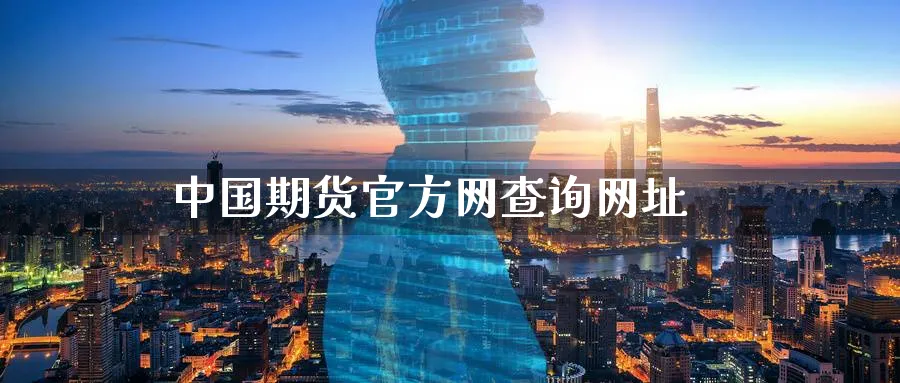 中国期货官方网查询网址_https://www.51pinbao.com_纳指直播室_第1张