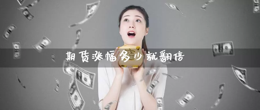 期货涨幅多少就翻倍_https://www.51pinbao.com_纳指直播室_第1张