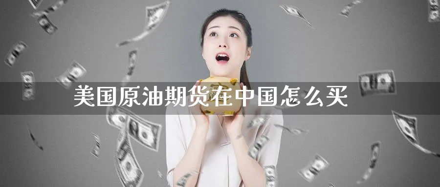 美国原油期货在中国怎么买_期货直播室_第1张_51期货直播网 美国原油期货在中国怎么买_https://www.51pinbao.com_期货直播室_第1张