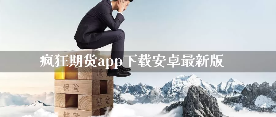疯狂期货app下载安卓最新版_https://www.51pinbao.com_恒指直播室_第1张