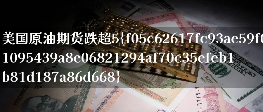 美国原油期货跌超5%_纳指直播室_第1张_51期货直播网 美国原油期货跌超5%_https://www.51pinbao.com_纳指直播室_第1张