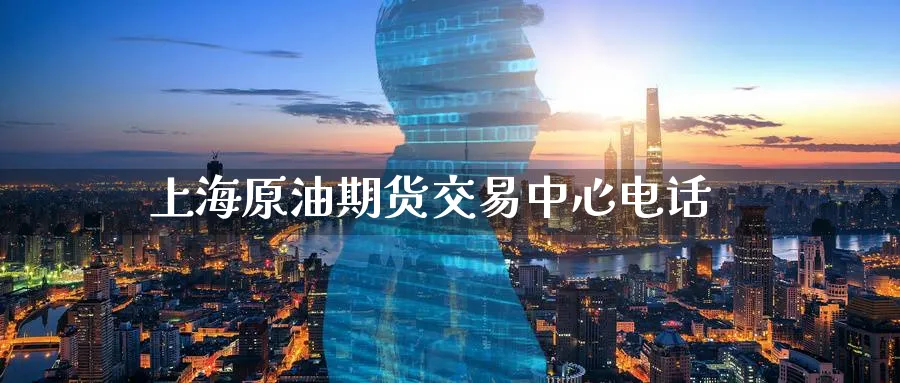 上海原油期货交易中心电话_https://www.51pinbao.com_德指直播室_第1张