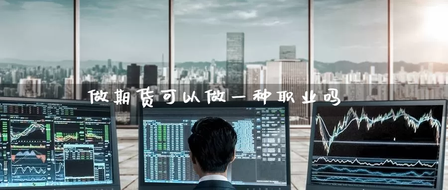 做期货可以做一种职业吗_https://www.51pinbao.com_期货直播室_第1张