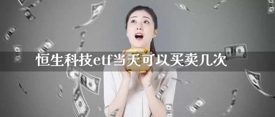 恒生科技etf当天可以买卖几次_https://www.51pinbao.com_恒指直播室_第1张