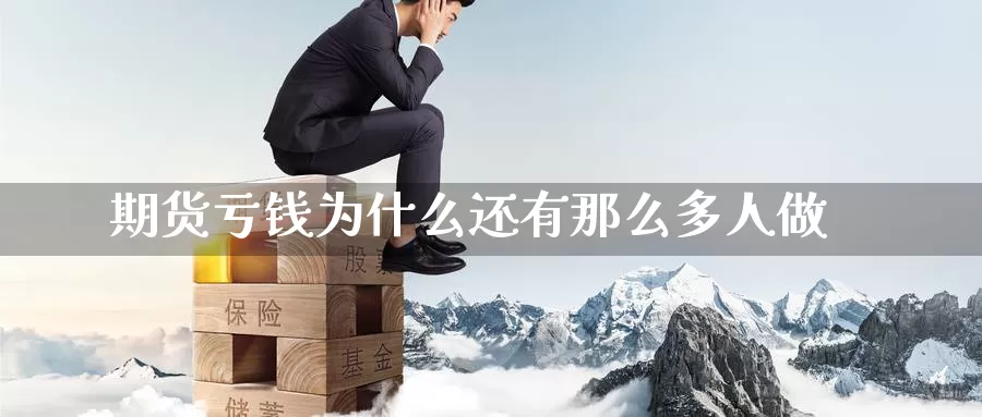 期货亏钱为什么还有那么多人做_https://www.51pinbao.com_纳指直播室_第1张