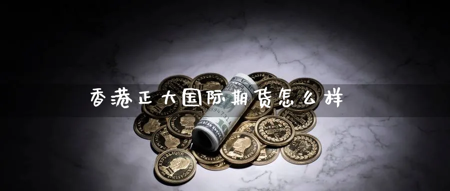 香港正大国际期货怎么样_期货直播室_第1张_51期货直播网 香港正大国际期货怎么样_https://www.51pinbao.com_期货直播室_第1张
