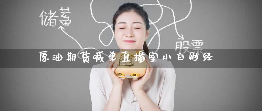 原油期货喊单直播室小白财经_https://www.51pinbao.com_期货直播室_第1张