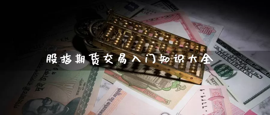 股指期货交易入门知识大全_https://www.51pinbao.com_德指直播室_第1张