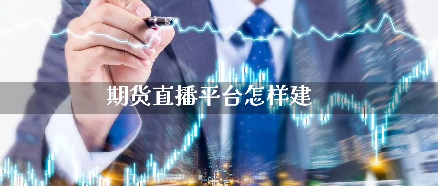 期货直播平台怎样建_https://www.51pinbao.com_期货直播室_第1张