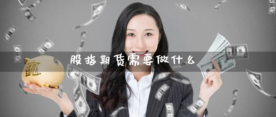 股指期货需要做什么_https://www.51pinbao.com_纳指直播室_第1张
