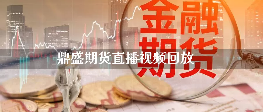 鼎盛期货直播视频回放_https://www.51pinbao.com_恒指直播室_第1张