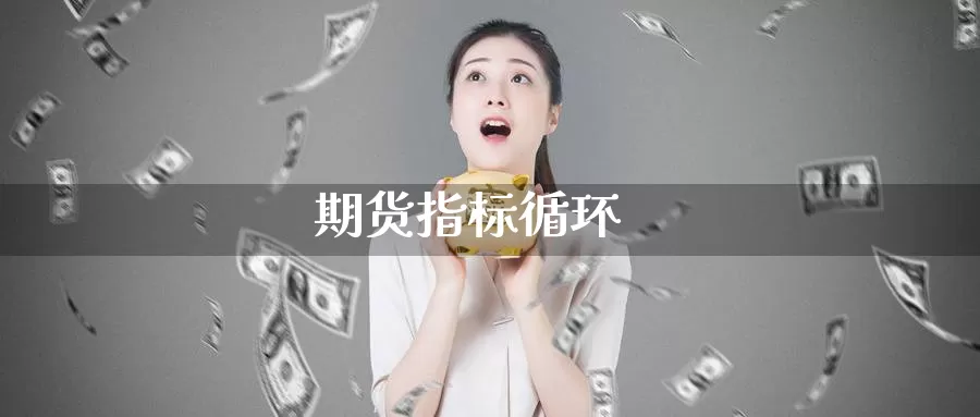 期货指标循环_https://www.51pinbao.com_德指直播室_第1张