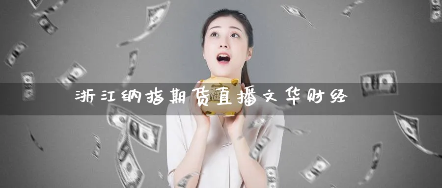 浙江纳指期货直播文华财经_https://www.51pinbao.com_原油直播室_第1张