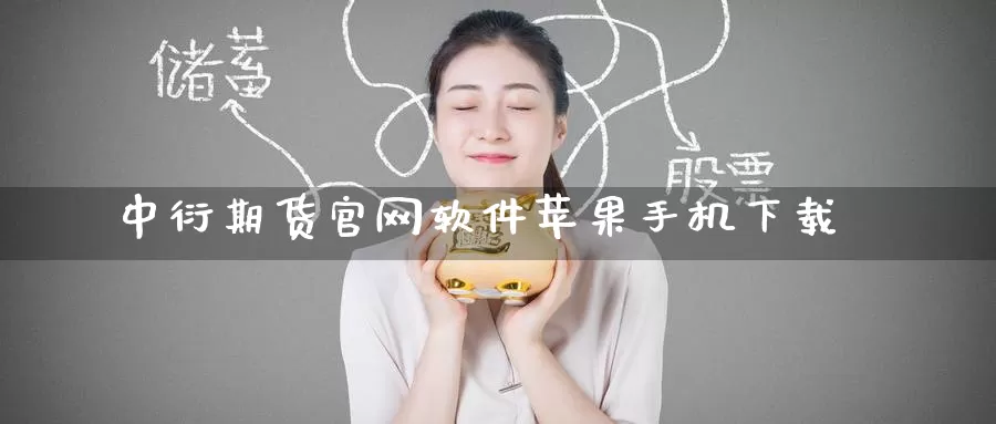 中衍期货官网软件苹果手机下载_https://www.51pinbao.com_德指直播室_第1张