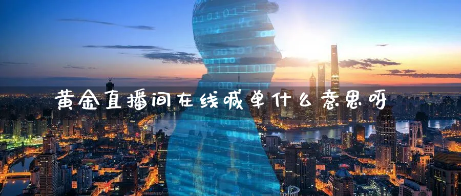 黄金直播间在线喊单什么意思呀_https://www.51pinbao.com_期货直播室_第1张