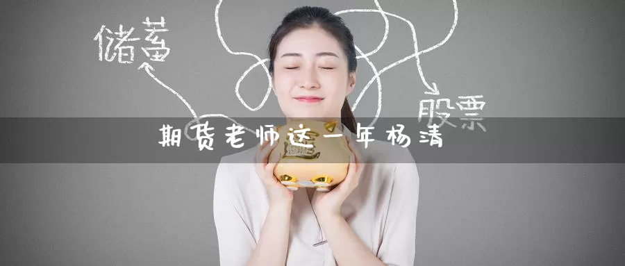 期货老师这一年杨清_纳指直播室_第1张_51期货直播网 期货老师这一年杨清_https://www.51pinbao.com_纳指直播室_第1张