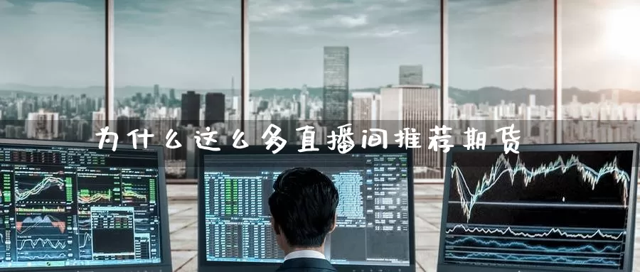 为什么这么多直播间推荐期货_https://www.51pinbao.com_纳指直播室_第1张