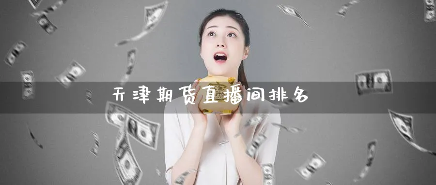 天津期货直播间排名_https://www.51pinbao.com_恒指直播室_第1张