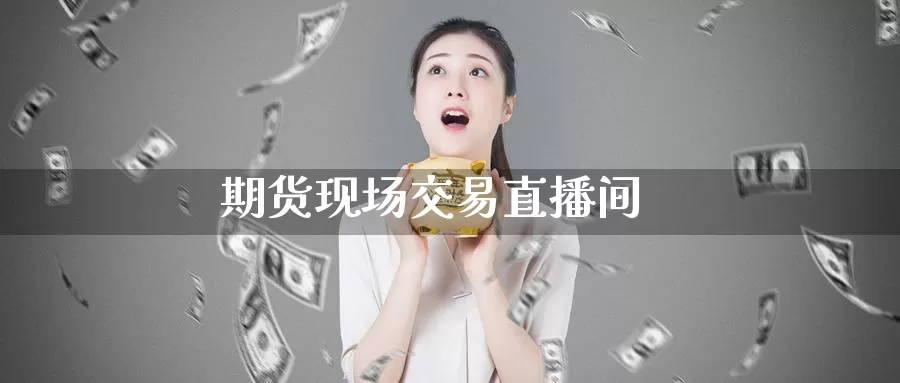 期货现场交易直播间_https://www.51pinbao.com_德指直播室_第1张