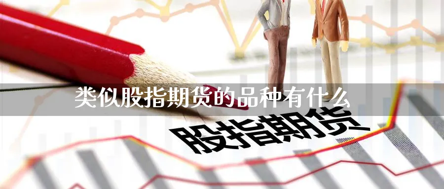类似股指期货的品种有什么_https://www.51pinbao.com_恒指直播室_第1张