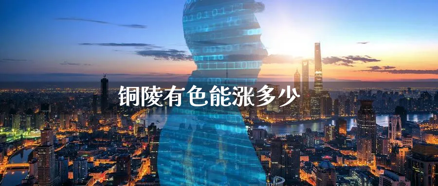 铜陵有色能涨多少_原油直播室_第1张_51期货直播网 铜陵有色能涨多少_https://www.51pinbao.com_原油直播室_第1张