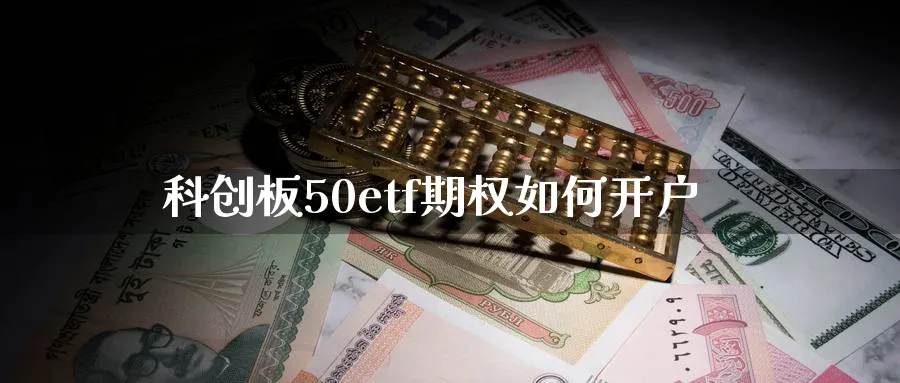 科创板50etf期权如何开户_https://www.51pinbao.com_期货直播室_第1张