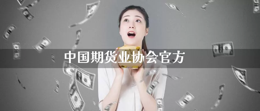 中国期货业协会官方_https://www.51pinbao.com_德指直播室_第1张