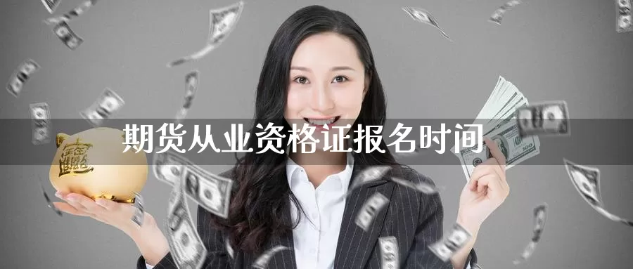 期货从业资格证报名时间_https://www.51pinbao.com_纳指直播室_第1张