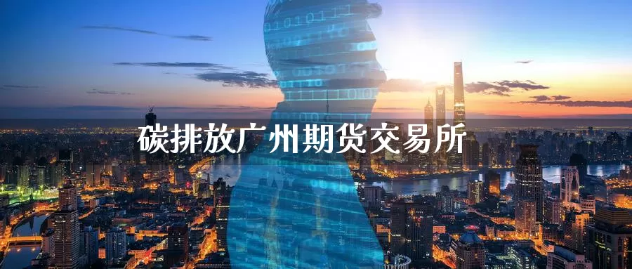 碳排放广州期货交易所_期货直播室_第1张_51期货直播网 碳排放广州期货交易所_https://www.51pinbao.com_期货直播室_第1张