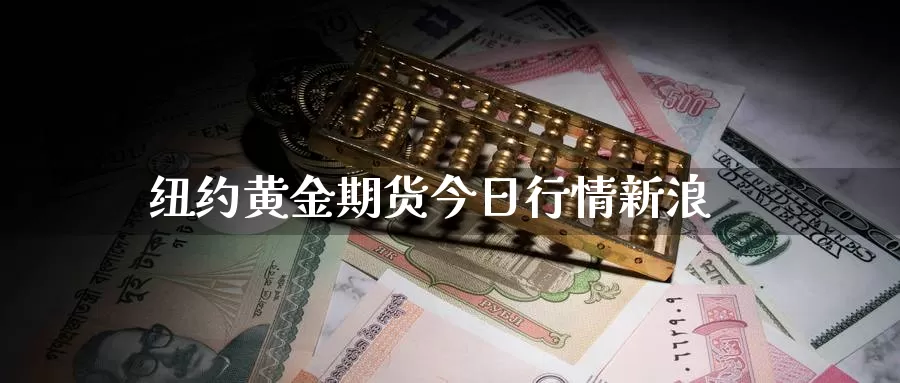 纽约黄金期货今日行情新浪_德指直播室_第1张_51期货直播网 纽约黄金期货今日行情新浪_https://www.51pinbao.com_德指直播室_第1张
