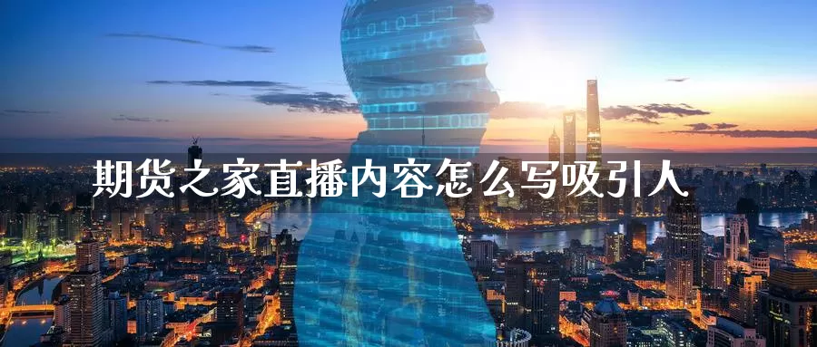 期货之家直播内容怎么写吸引人_恒指直播室_第1张_51期货直播网 期货之家直播内容怎么写吸引人_https://www.51pinbao.com_恒指直播室_第1张
