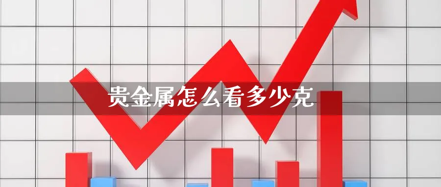 贵金属怎么看多少克_https://www.51pinbao.com_恒指直播室_第1张