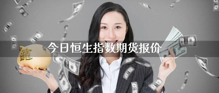 今日恒生指数期货报价_原油直播室_第1张_51期货直播网 今日恒生指数期货报价_https://www.51pinbao.com_原油直播室_第1张