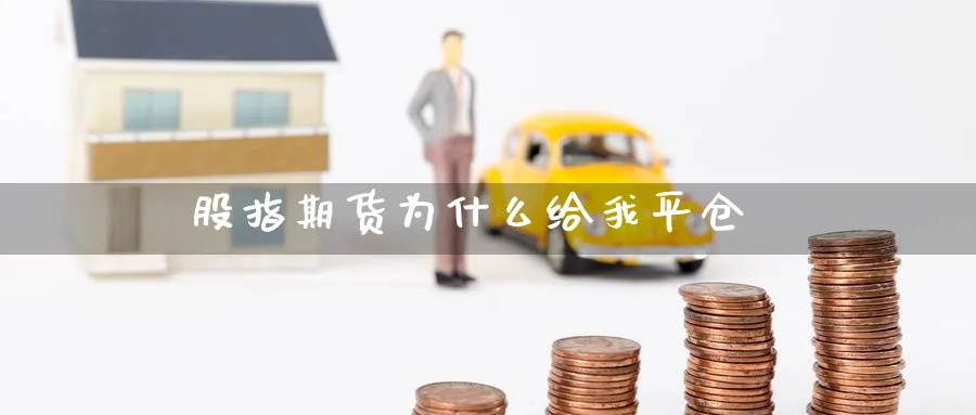 股指期货为什么给我平仓_https://www.51pinbao.com_恒指直播室_第1张