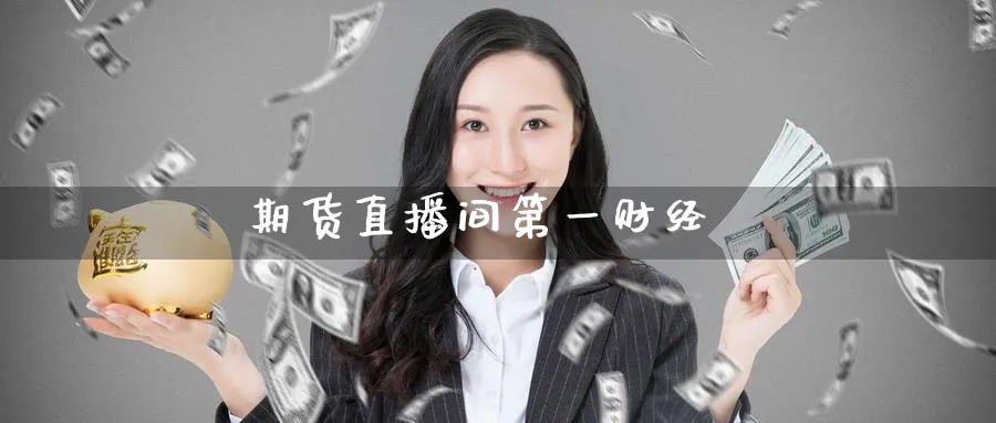 期货直播间第一财经_https://www.51pinbao.com_原油直播室_第1张