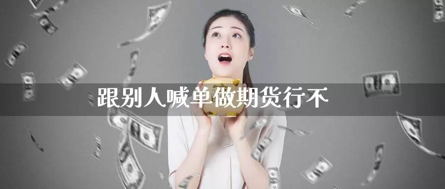 跟别人喊单做期货行不_德指直播室_第1张_51期货直播网 跟别人喊单做期货行不_https://www.51pinbao.com_德指直播室_第1张