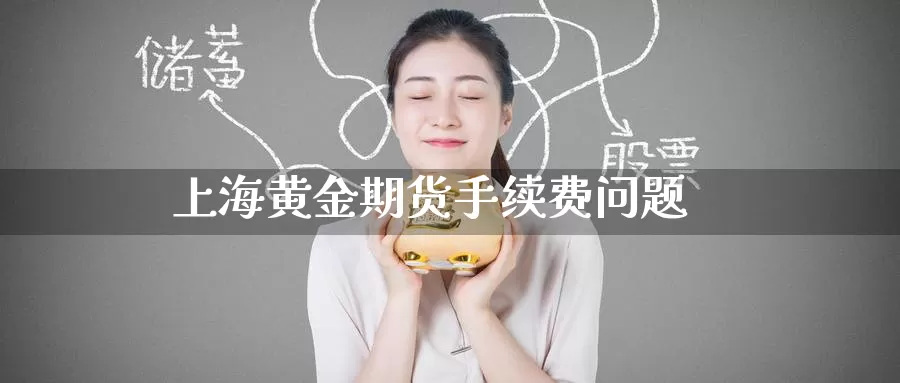 上海黄金期货手续费问题_德指直播室_第1张_51期货直播网 上海黄金期货手续费问题_https://www.51pinbao.com_德指直播室_第1张
